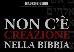 NON C’E’ CREAZIONE NELLA BIBBIA di Mauro Biglino