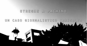 STREGHE A PACHINO – UN CASO GIORNALISTICO IRRISOLTO di Lorenzo Muscoso