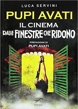 PUPI AVATI – IL CINEMA DALLE FINESTRE CHE RIDONO di Luca Servini
